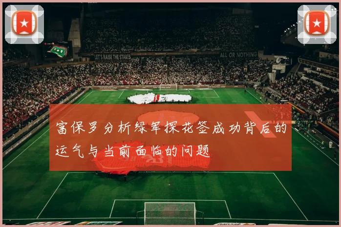 富保罗分析绿军探花签成功背后的运气与当前面临的问题