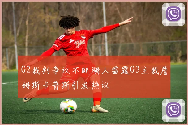 G2裁判争议不断湖人雷霆G3主裁詹姆斯卡普斯引发热议