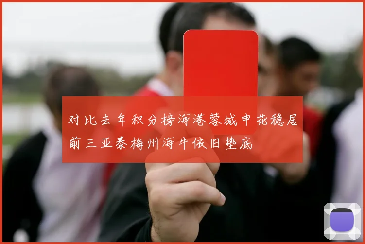 对比去年积分榜海港蓉城申花稳居前三亚泰梅州海牛依旧垫底