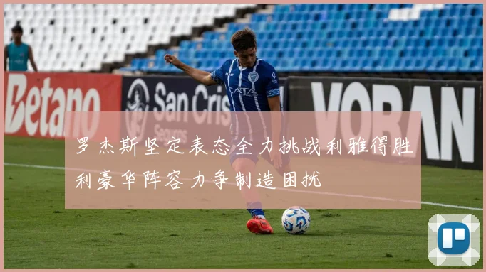 罗杰斯坚定表态全力挑战利雅得胜利豪华阵容力争制造困扰
